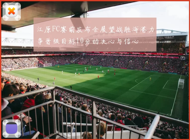 江原FC赛前发布会展望战胜海港力争晋级目标10分的决心与信心