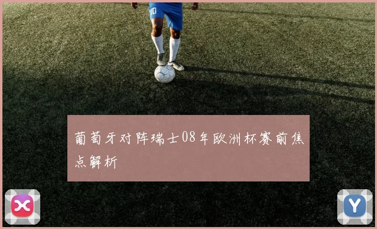 葡萄牙对阵瑞士08年欧洲杯赛前焦点解析