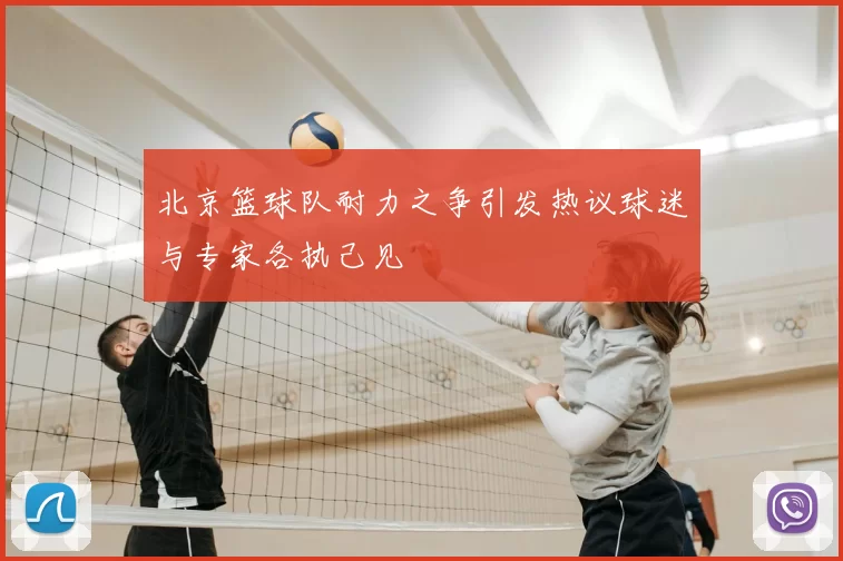 北京篮球队耐力之争引发热议球迷与专家各执己见