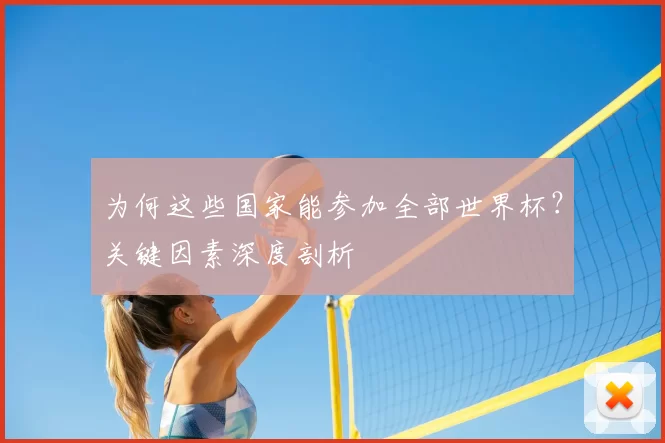 为何这些国家能参加全部世界杯?关键因素深度剖析