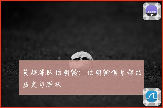 英超球队伯明翰:伯明翰俱乐部的历史与现状