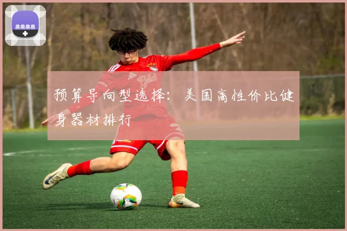 预算导向型选择:美国高性价比健身器材排行