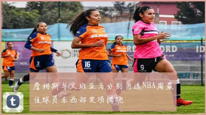 詹姆斯与文班亚马分别当选NBA周最佳球员东西部奖项揭晓