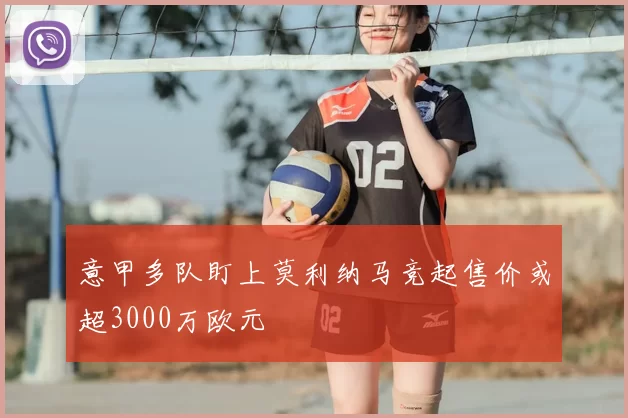 意甲多队盯上莫利纳马竞起售价或超3000万欧元