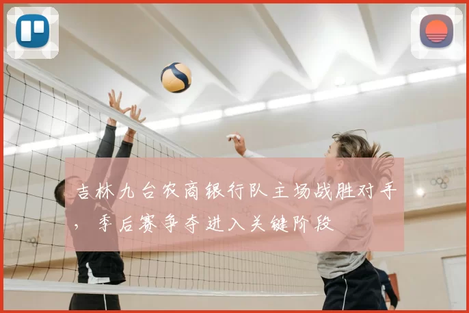 吉林九台农商银行队主场战胜对手,季后赛争夺进入关键阶段
