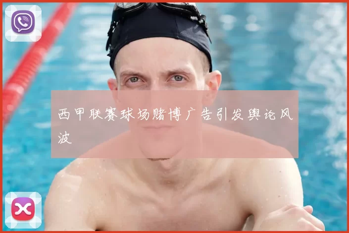 西甲联赛球场赌博广告引发舆论风波