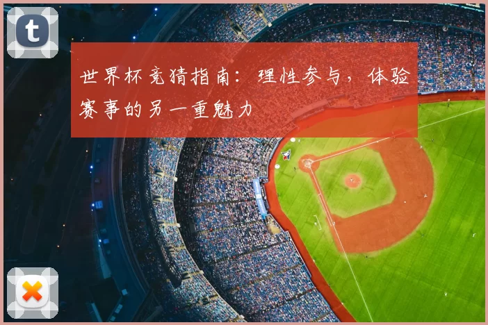 世界杯竞猜指南:理性参与,体验赛事的另一重魅力
