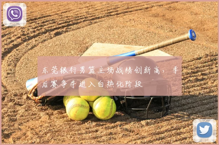 东莞银行男篮主场战绩创新高,季后赛争夺进入白热化阶段