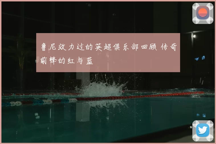 鲁尼效力过的英超俱乐部回顾 传奇前锋的红与蓝
