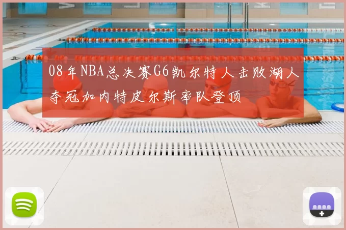 08年NBA总决赛G6凯尔特人击败湖人夺冠加内特皮尔斯率队登顶