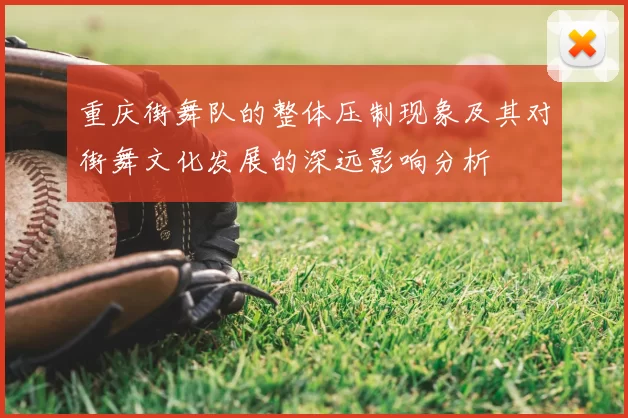 重庆街舞队的整体压制现象及其对街舞文化发展的深远影响分析