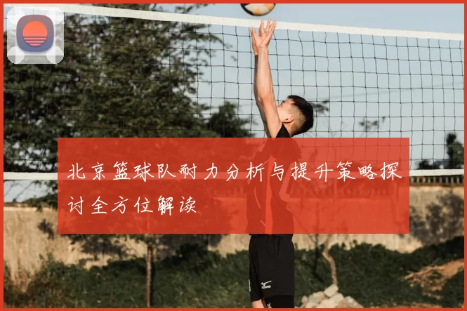 北京篮球队耐力分析与提升策略探讨全方位解读