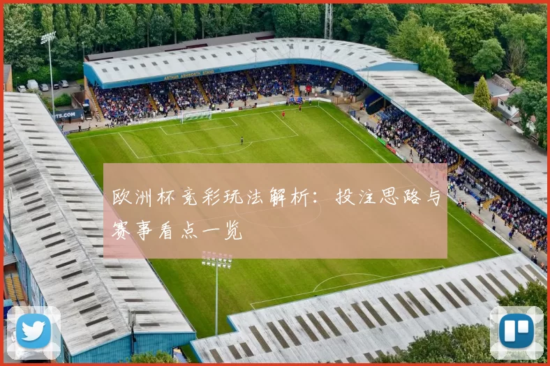 欧洲杯竞彩玩法解析:投注思路与赛事看点一览