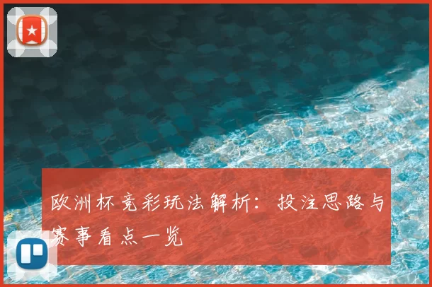 欧洲杯竞彩玩法解析:投注思路与赛事看点一览
