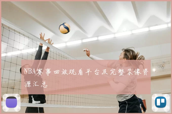 NBA赛事回放观看平台及完整录像资源汇总