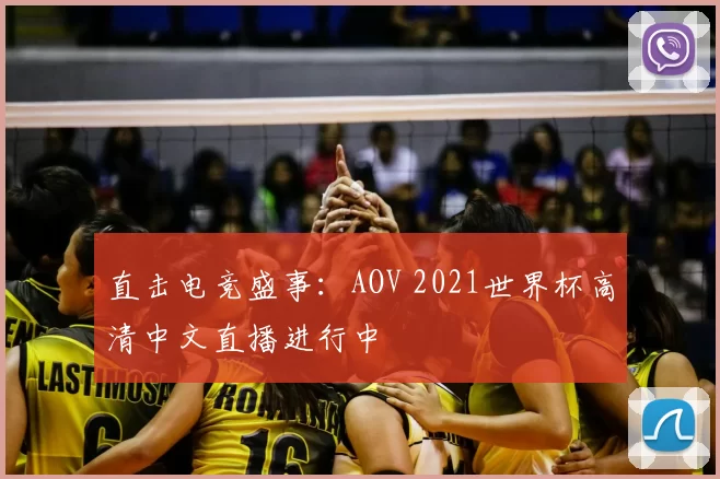 直击电竞盛事:AOV 2021世界杯高清中文直播进行中